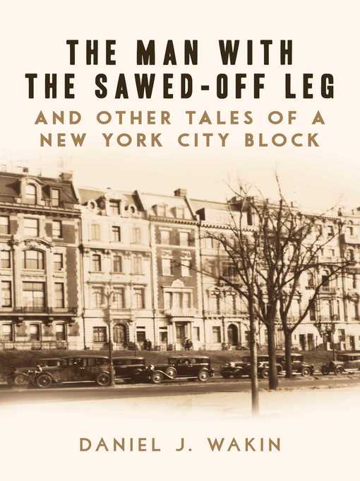 Title details for The Man with the Sawed-Off Leg and Other Tales of a New York City Block by Daniel J. Wakin - Available
